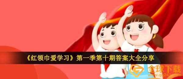 《红领巾爱学习》第一季第十期答案大全分享