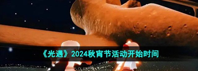 《光遇》2024秋宵节活动开始时间