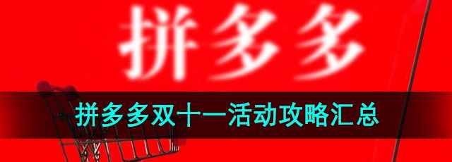 《拼多多》2024年双十一活动攻略汇总