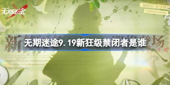 无期迷途9.19新狂级禁闭者是谁 无期迷途9月19日新狂级角色介绍