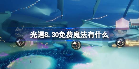 光遇8.30免费魔法有什么 光遇8月30日免费魔法收集攻略