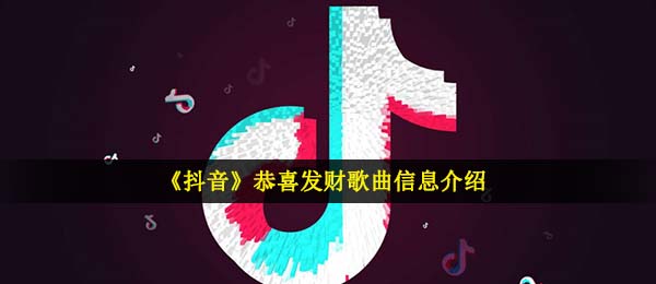 《抖音》恭喜发财歌曲信息介绍