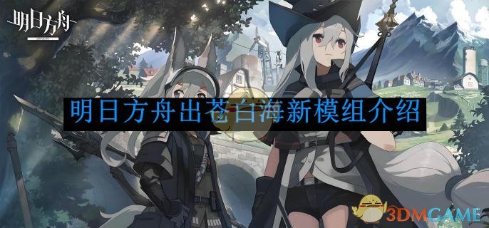 《明日方舟》出苍白海新模组介绍