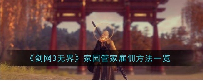 剑网3无界家园管家雇佣方法是什么-剑网3无界家园管家雇佣方法一览