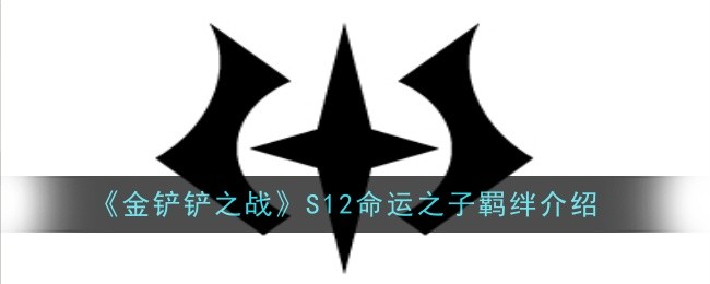 金铲铲之战S12命运之子羁绊怎么样-金铲铲之战S12命运之子羁绊介绍