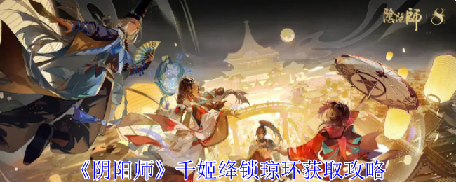 《阴阳师》千姬绛锁琼环获取攻略