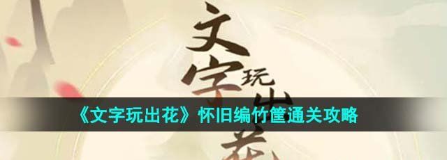 《文字玩出花》怀旧编竹筐通关攻略