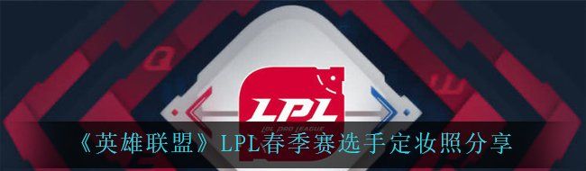 《英雄联盟》LPL春季赛选手定妆照分享