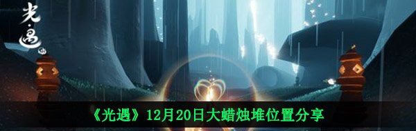 《光遇》12月20日大蜡烛堆位置分享