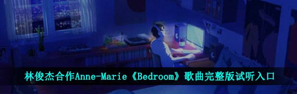 林俊杰合作Anne-Marie《Bedroom》歌曲完整版试听入口