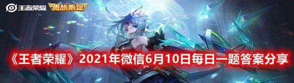 《王者荣耀》2021年微信6月10日每日一题答案分享