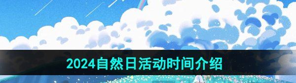 《光遇》2024年自然日活动时间介绍