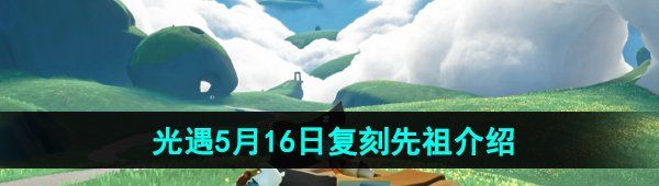 《光遇》2024年5月16日复刻先祖介绍