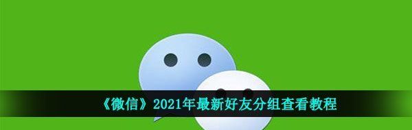 《微信》2021年最新好友分组查看教程