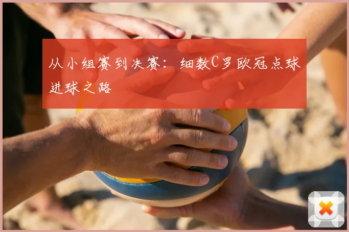 从小组赛到决赛：细数C罗欧冠点球进球之路