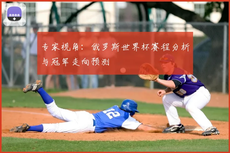 专家视角：俄罗斯世界杯赛程分析与冠军走向预测