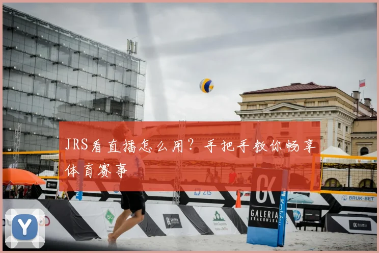 JRS看直播怎么用？手把手教你畅享体育赛事